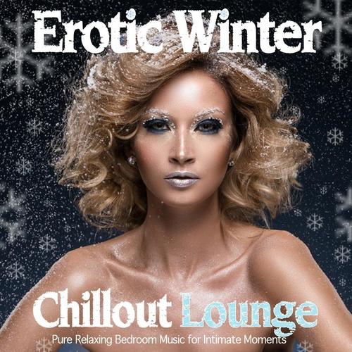 Erotic Winter Chillout Lounge (Pure Relaxing Bedroom Music for Intimate Moments)