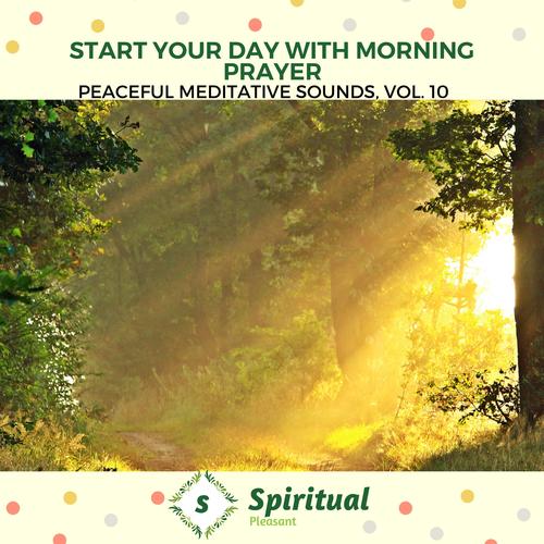 Start Your Day With Morning Prayer - Peaceful Meditative Sounds, Vol. 10