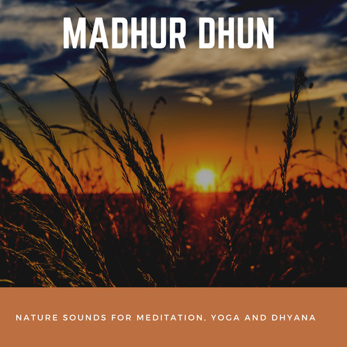 Madhur Dhun - Nature Sounds For Meditation, Yoga And Dhyana