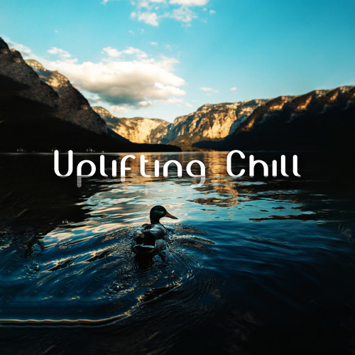 Uplifting Chill (Don't Be Gloomy And Cheer Up By Listening To Soul-Soothing Chillout Songs)