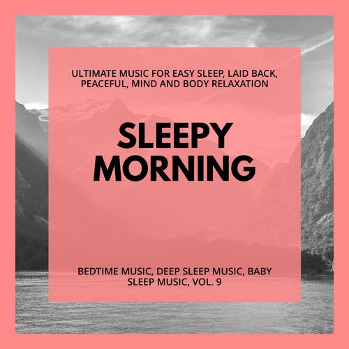 Sleepy Morning (Ultimate Music For Easy Sleep, Laid Back, Peaceful, Mind And Body Relaxation) (Bedtime Music, Deep Sleep Music, Baby Sleep Music, Vol. 9)