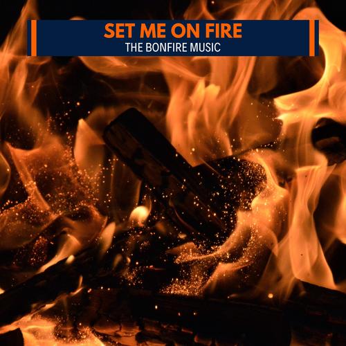 Set Me on Fire - The Bonfire Music