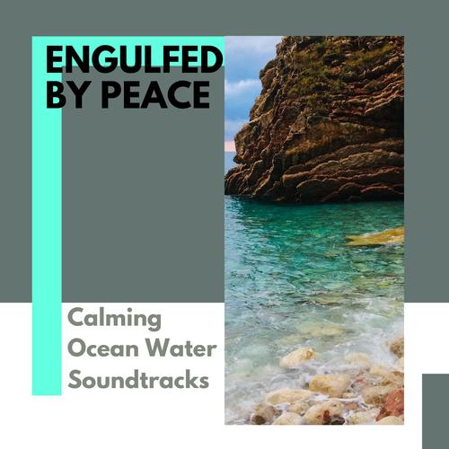 Engulfed by Peace - Calming Ocean Water Soundtracks