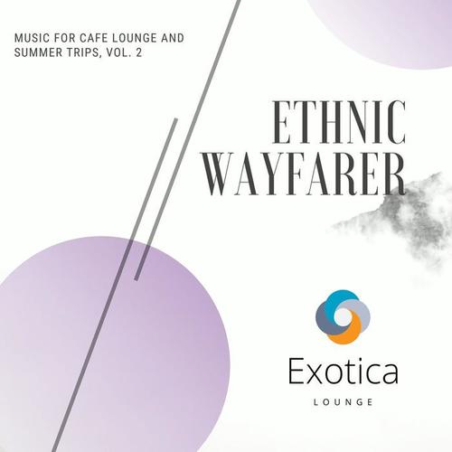 Ethnic Wayfarer - Music for Cafe Lounge and Summer Trips, Vol. 2