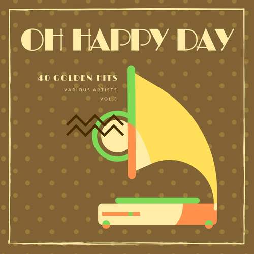 Oh Happy Day (40 Golden Hits) , Vol. 3