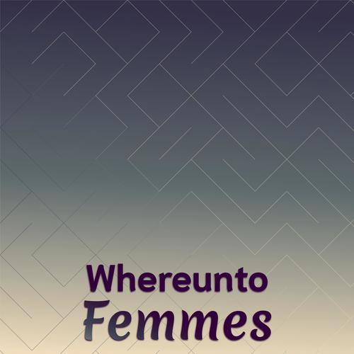 Whereunto Femmes