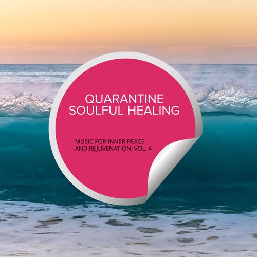 Quarantine Soulful Healing - Music For Inner Peace And Rejuvenation, Vol. 4