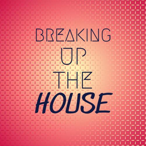 Breaking Up The House