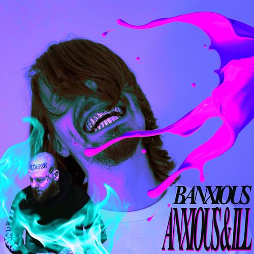 ANXIOUS & ILL (Explicit)