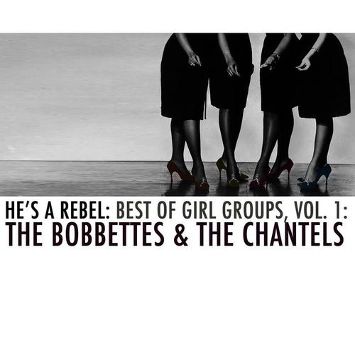 He's a Rebel: Best of Girl Groups, Vol. 1: The Bobbettes & The Chantels