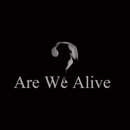 Are We Alive?