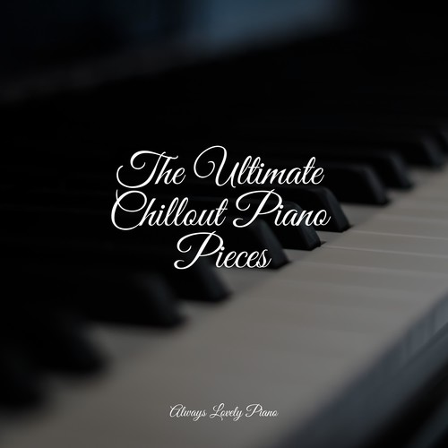 The Ultimate Chillout Piano Pieces