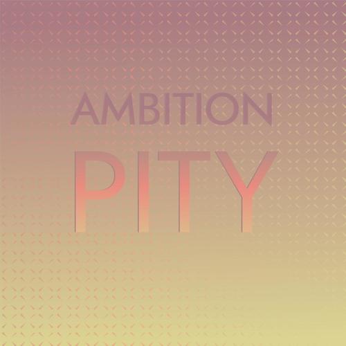 Ambition Pity