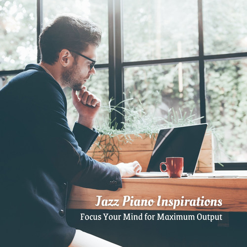 Jazz Piano Inspirations: Focus Your Mind for Maximum Output