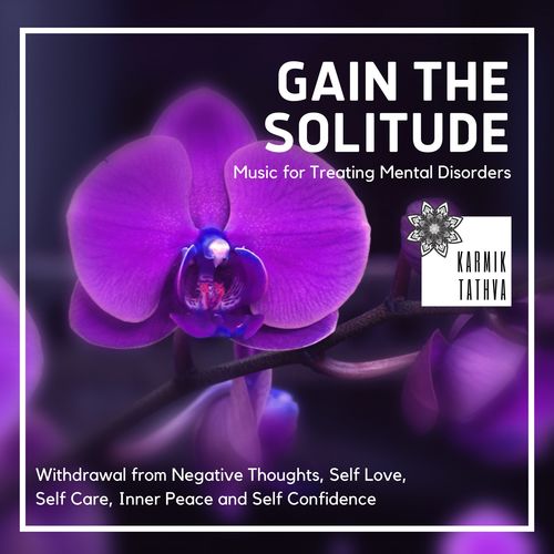 Gain The Solitude (Music For Treating Mental Disorders, Withdrawal From Negative Thoughts, Self Love, Self Care, Inner Peace And Self Confidence)