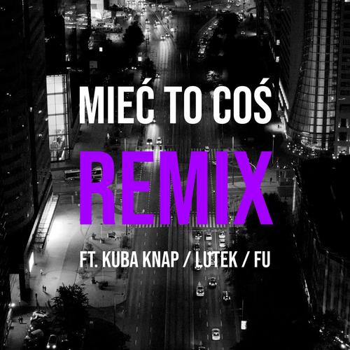 Mieć to coś (Remix) (feat. DJ Mariano MBH, Kuba Knap, Lutek & Fu) [Explicit]