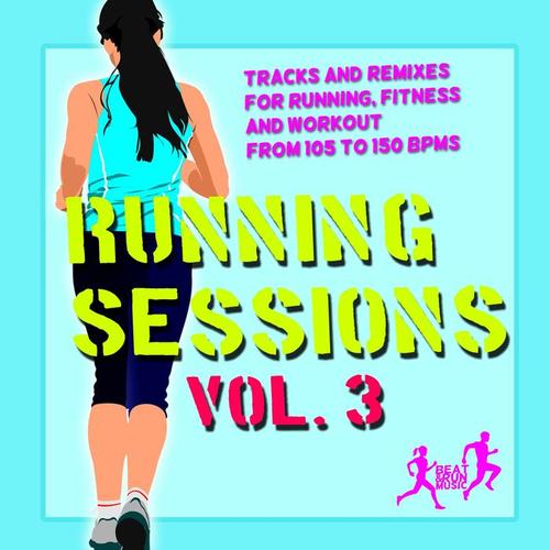 Running Sessions, Vol. 3 (Tracks & Remixes For Running, Fitness And Workout From 105 To 150 Bpms)