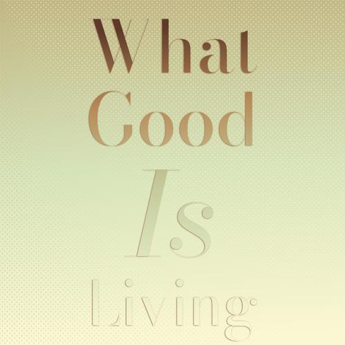 What Good Is Living