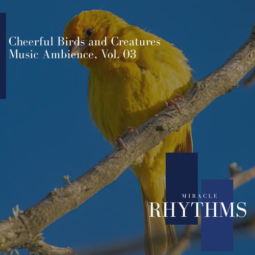 Cheerful Birds And Creatures Music Ambience, Vol. 03