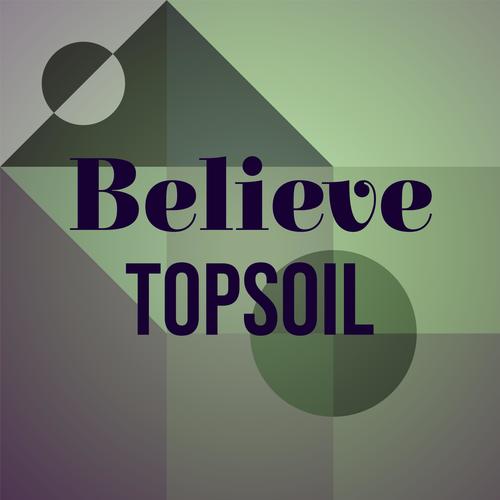 Believe Topsoil