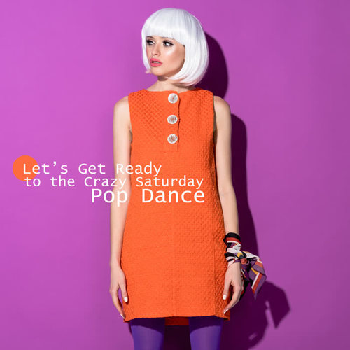 Let’s Get Ready to the Crazy Saturday – Pop Dance