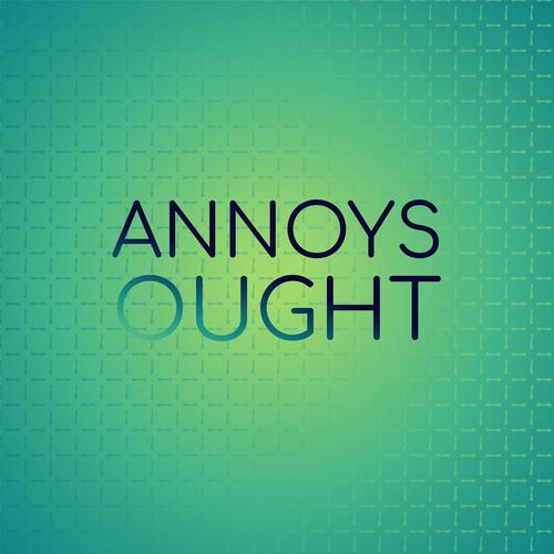 Annoys Ought