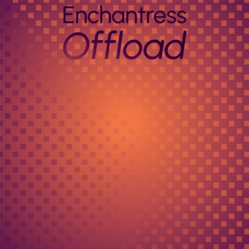 Enchantress Offload