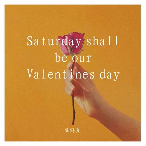 Saturday Shall Be Our Valentine's Day