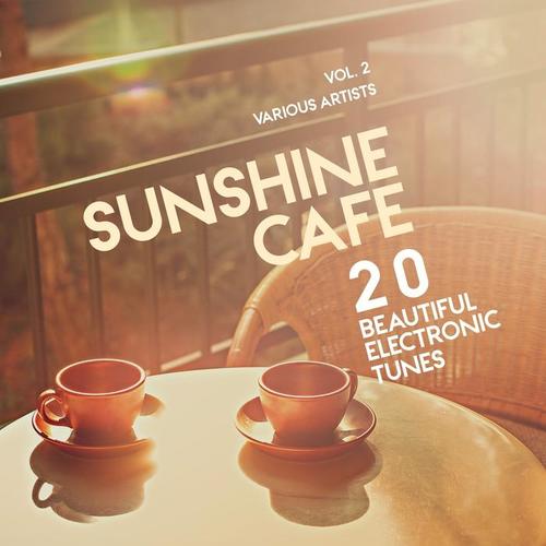 Sunshine Cafe (20 Beautiful Electronic Tunes) , Vol. 2