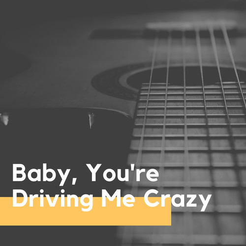 Baby, You're Driving Me Crazy