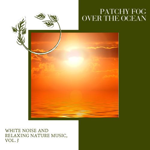 Patchy Fog Over the Ocean - White Noise and Relaxing Nature Music, Vol. 3