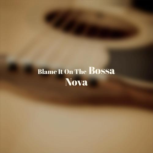 Blame It On The Bossa Nova