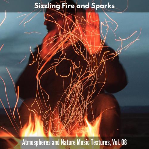 Sizzling Fire and Sparks - Atmospheres and Nature Music Textures, Vol. 08