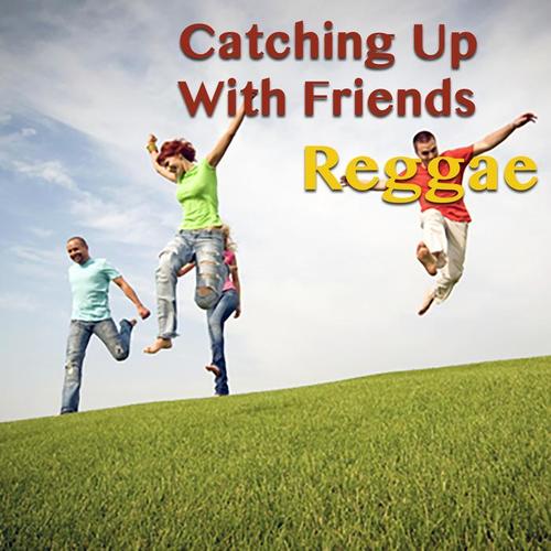 Catching Up With Friends. Reggae