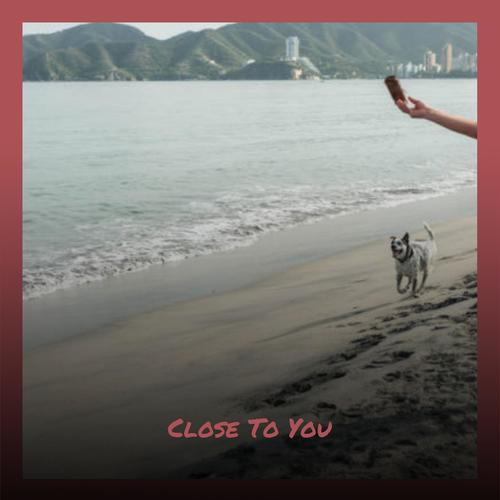 Close To You