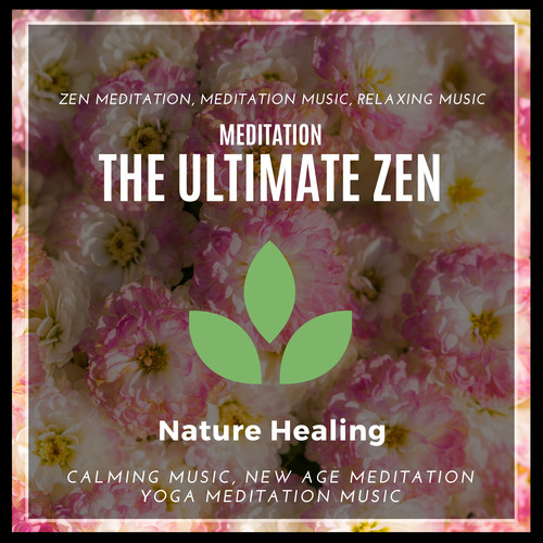 Meditation - The Ultimate Zen (Zen Meditation, Meditation Music, Relaxing Music, Calming Music, New Age Meditation, Yoga Meditation Music)