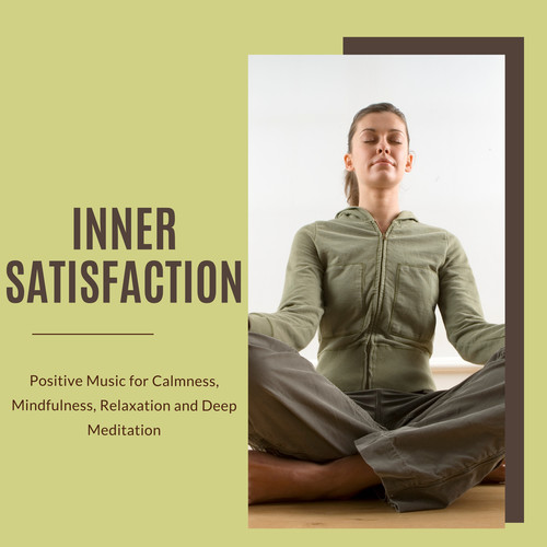 Inner Satisfaction - Positive Music For Calmness, Mindfulness, Relaxation And Deep Meditation