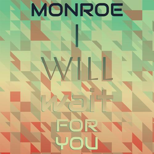 Monroe I will wait for you