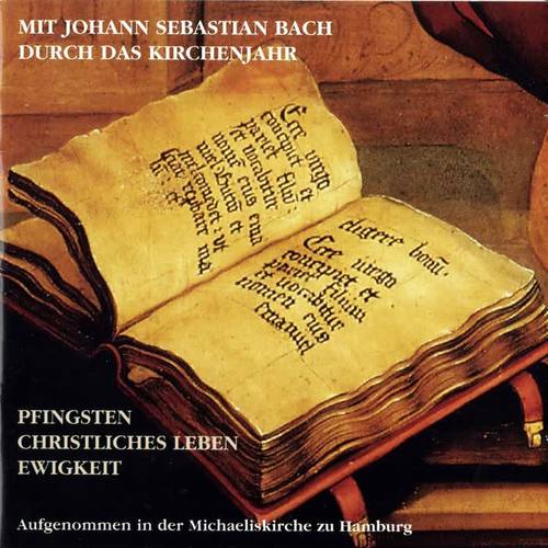 Mit Johann Sebastian Bach durch das Kirchenjahr: Pfingsten, Christliches Leben, Ewigkeit, Teil 1