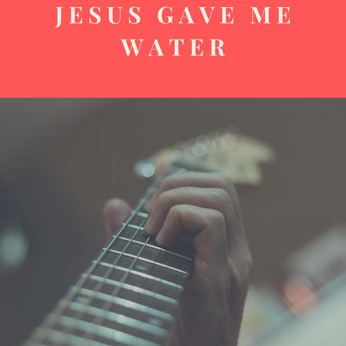 Jesus Gave Me Water