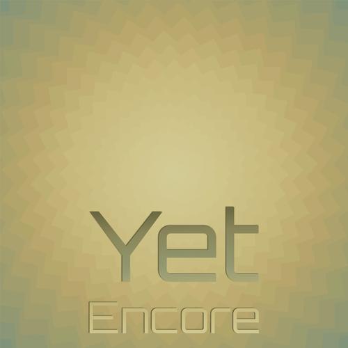 Yet Encore