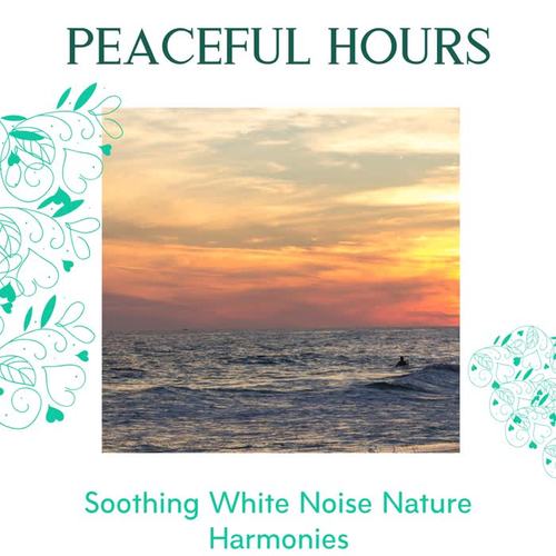 Peaceful Hours - Soothing White Noise Nature Harmonies