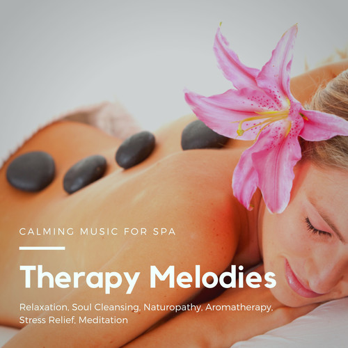 Therapy Melodies (Calming Music For Spa, Relaxation, Soul Cleansing, Naturopathy, Aromatherapy, Stress Relief, Meditation)