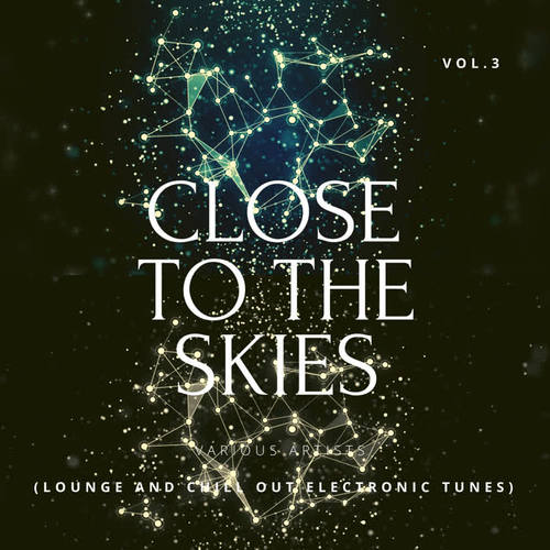 Close To The Skies (Lounge & Chill Out Electronic Tunes) , Vol. 3