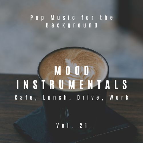 Mood Instrumentals: Pop Music For The Background - Cafe, Lunch, Drive, Work, Vol. 21