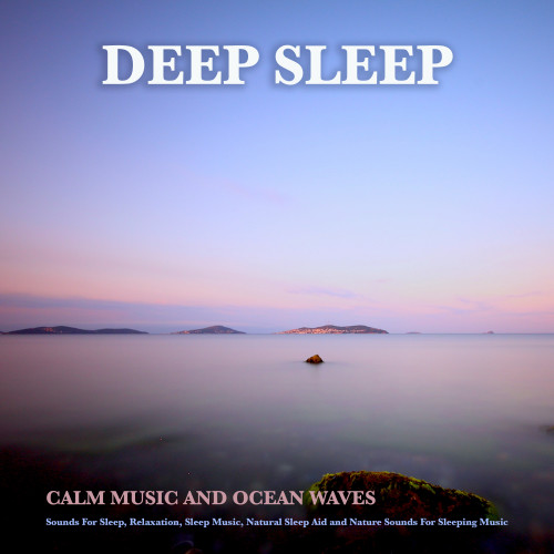 Deep Sleep: Calm Music and Ocean Waves Sounds For Sleep, Relaxation, Sleep Music, Natural Sleep Aid and Nature Sounds For Sleeping Music