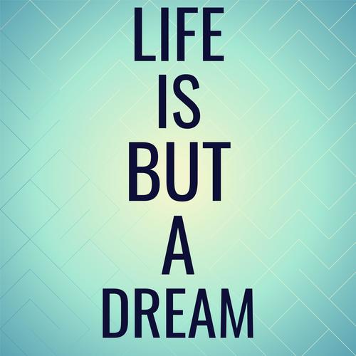 Life Is But A Dream