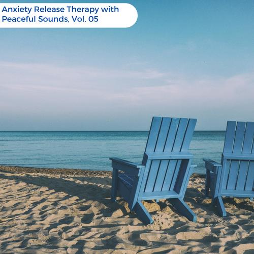 Anxiety Release Therapy With Peaceful Sounds, Vol. 05