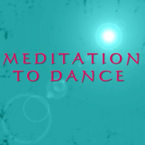 MEDITATION TO DANCE (16 Meditation Ambient Dance Tracks plus 1 Hour Meditation Nature Sound)