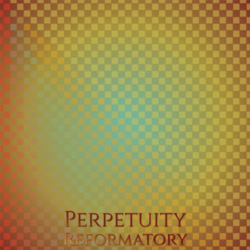 Perpetuity Reformatory